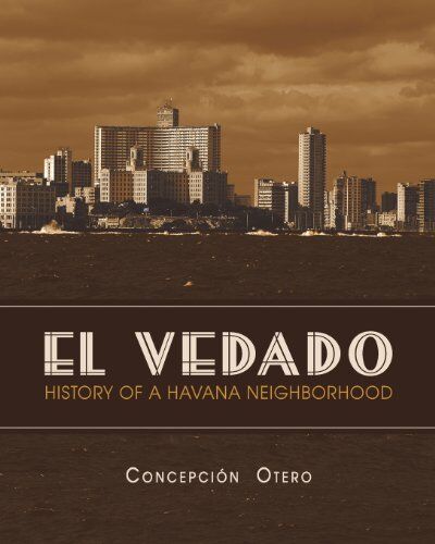 Concepcion Otero El Vedado. History Of A Havana Neighborhood