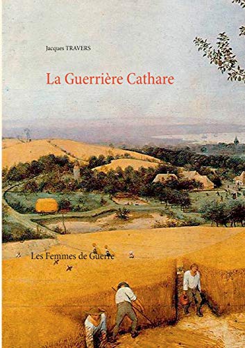 Jacques Travers La Guerrière Cathare: Les Femmes De Guerre (Books On Demand)