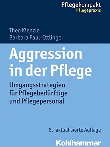 Theo Kienzle Aggression In Der Pflege: Umgangsstrategien Für Pflegebedürftige Und Pflegepersonal (Pflegekompakt)