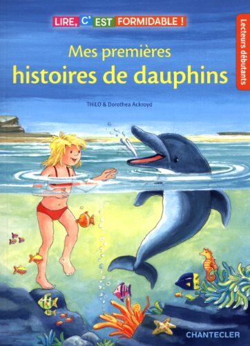THiLO Lire, C'Est Formidable! Mes Premières Histoires De Dauphins (Lecteurs Débutants): Lire, C'Est Formidable !