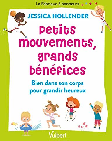 Jessica Hollender Petits Mouvements, Grands Bénéfices: Bien Dans Son Corps Pour Grandir Heureux