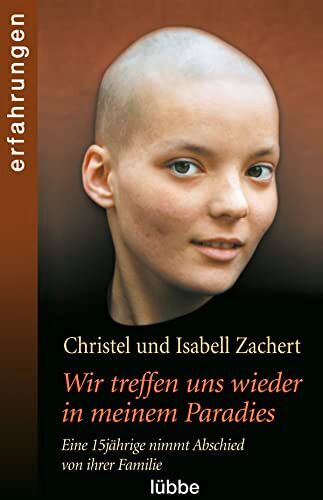 Christel Zachert Wir Treffen Uns Wieder In Meinem Paradies: Eine 15jährige Nimmt Abschied Von Ihrer Familie.