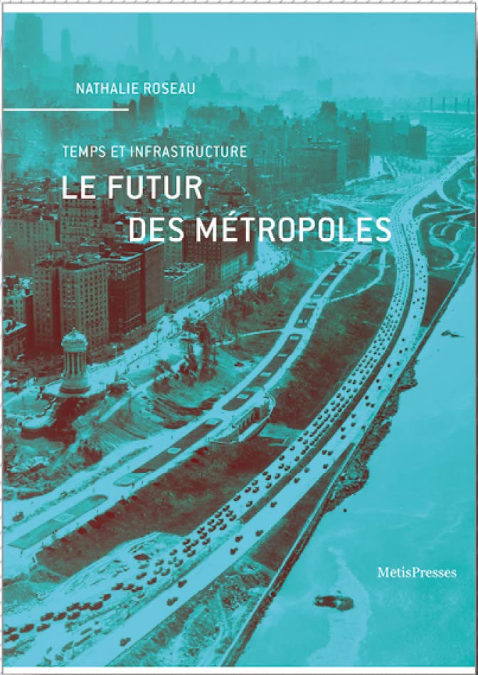 Nathalie Roseau Le Futur Des Métropoles: Temps Et Infrastructure
