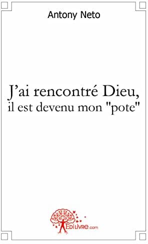 Antony Neto J'Ai Rencontré Dieu: J'Ai Rencontré Dieu, Il Est Devenu Mon Pote