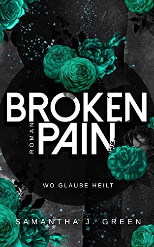 Green, Samantha J. Broken Pain: Wo Glaube Heilt (Stolen Life - Band 3)