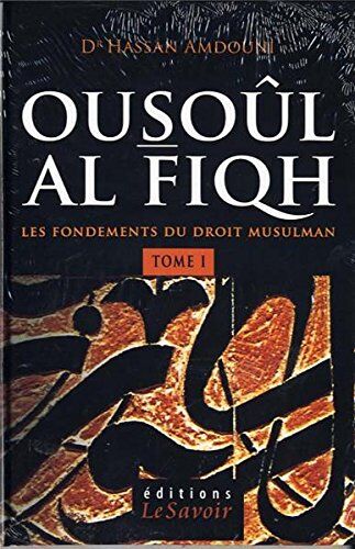 Ousoûl Al-Fiqh - Les Fondements Du Droit Musulman (Tome 1)