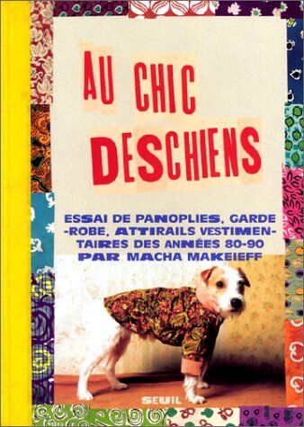 Macha Makeïeff Au Chic Deschiens. Esssai De Panoplies, Garde-Robe, Attirails Vestimentaires Des Annees 80-90 (Seuil Humour)