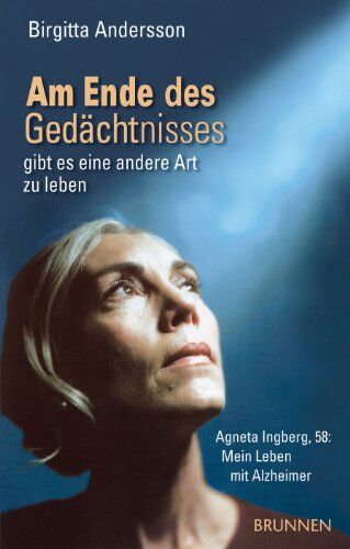 Birgitta Andersson Am Ende Des Gedächtnisses ... Gibt Es Eine Andere Art Zu Leben: Agneta Ingberg, 58: Mein Leben Mit Alzheimer