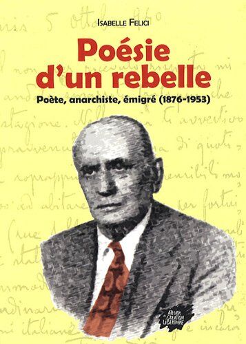 Isabelle Felici Poésie D'Un Rebelle : Poète, Anarchiste, Émigré (1876-1953)