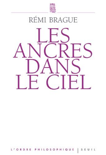 Rémi Brague Les Ancres Dans Le Ciel : L'Infrastructure Métaphysique