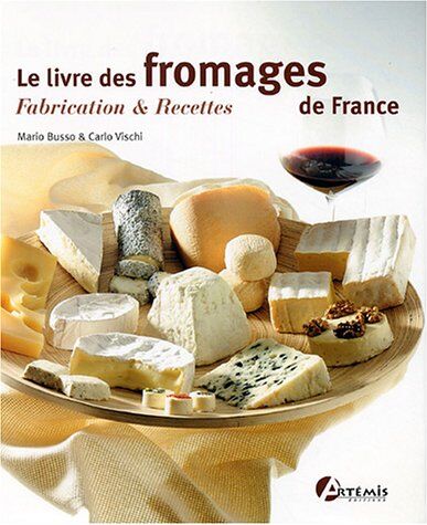 Mario Busso Le Livre Des Fromages De France : Fabrication & Recettes (Beaux Livres)