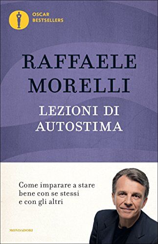 Raffaele Morelli Lezioni Di Autostima. Come Imparare A Stare Bene Con Se Stessi E Con Gli Altri