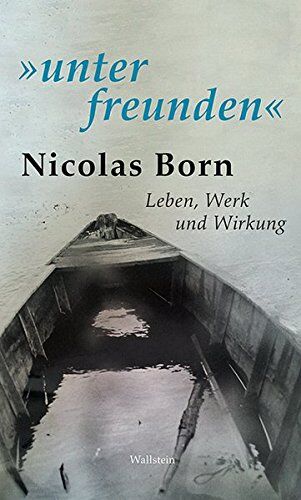 Axel Kahrs unter Freunden: Nicolas Born. Leben, Werk Und Wirkung