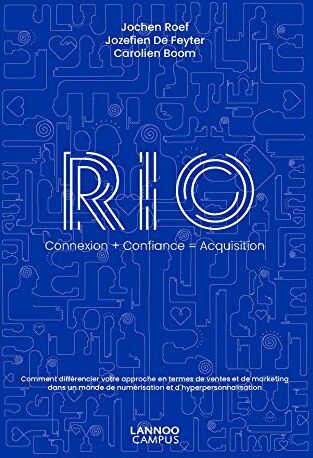 Jochen Roef Connexion + Confiance = Acquisition: Comment Différencier Ton Approche Commerciale Et Marketing Dans Un Monde De Digitalisation Et D'Hyperpersonnalisation