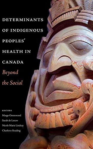 Margo Greenwood Determinants Of Indigenous Peoples' Health In Canada: Beyond The Social