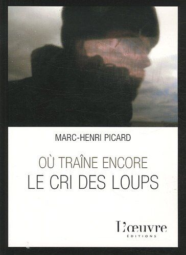 Marc-Henri Picard Où Traîne Encore Le Cri Des Loups