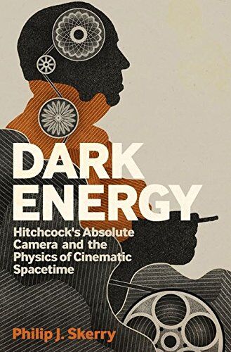 Skerry, Philip J. Dark Energy: Hitchcock'S Absolute Camera And The Physics Of Cinematic Spacetime