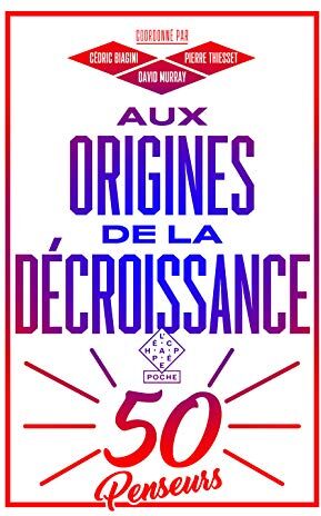 Cédric Biagini Aux Origines De La Décroissance: Cinquante Penseurs