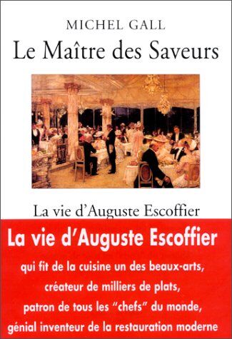 Michel Gall Le Maître Des Saveurs. La Vie D'Auguste Escoffier (Biographie)