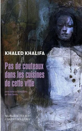 Khaled Khalifa Pas De Couteaux Dans Les Cuisines De Cette Ville