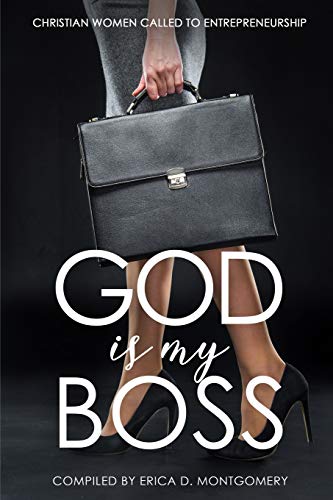 Montgomery, Dr. Erica D. God Is My Boss: Christian Women Called To Entrepreneurship