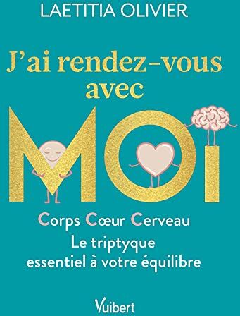 Laetitia Olivier J'Ai Rendez-Vous Avec Moi: Corps, Coeur, Cerveau : Le Triptyque Essentiel À Votre Équilibre