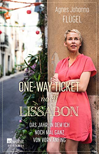 Flügel, Agnes Johanna One-Way-Ticket Nach Lissabon: Das Jahr, In Dem Ich Noch Mal Ganz Von Vorn Anfing