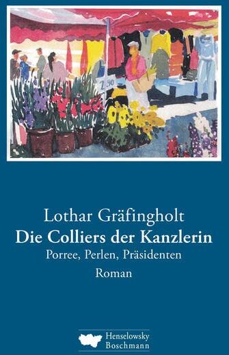 Lothar Gräfingholt Die Colliers Der Kanzlerin: Porree, Perlen, Präsidenten. Roman