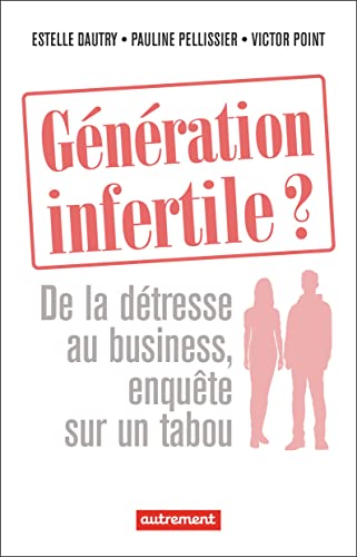 Estelle Dautry Génération Infertile ?: De La Détresse Au Business, Enquête Sur Un Tabou