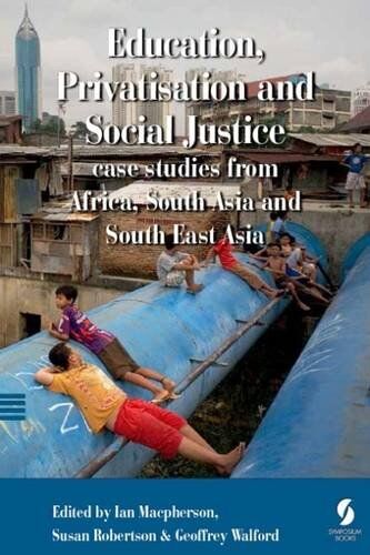 Ian MacPherson Education, Privatisation And Social Justice: Case Studies From Africa, South Asia And South East Asia