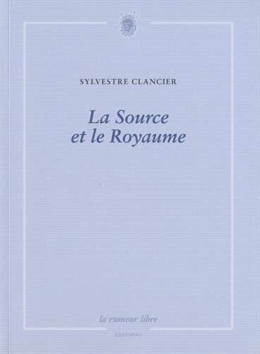 Sylvestre Clancier La Source Et Le Royaume