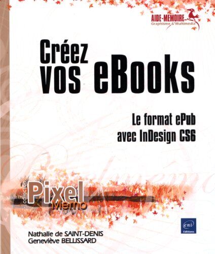 Nathalie DE SAINT-DENIS, Geneviève BELLISSARD Créez Vos Ebooks - Le Format Epub Avec Indesign Cs6