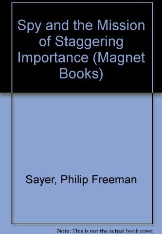 Sayer, Philip Freeman Spy And The Mission Of Staggering Importance (Magnet Books)