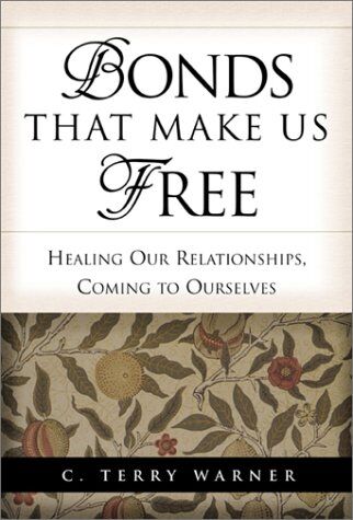 Warner, C. Terry Bonds That Make Us Free: Healing Our Relationships, Coming To Ourselves