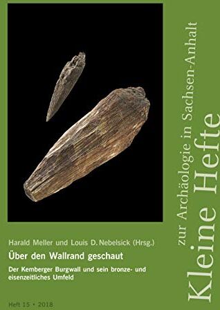 Harald Meller Über Den Wallrand Geschaut. Der Kemberger Burgwall Und Sein Bronze- Und Eisenzeitliches Umfeld (Kleine Hefte Zur Archäologie In Sachsen-Anhalt 15)