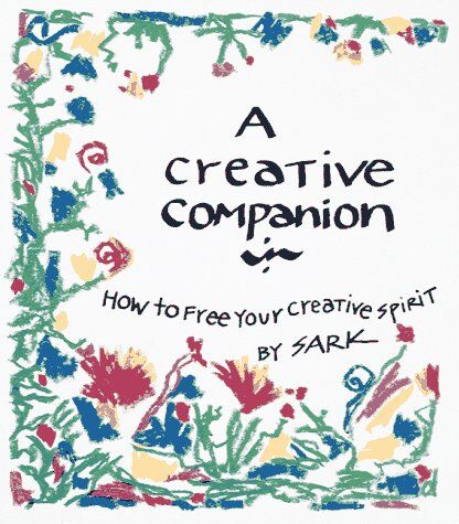 S.A.R.K. A Creative Companion: How To Free Your Creative Spirit