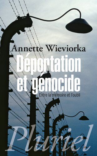 Annette Wieviorka Déportation Et Génocide : Entre La Mémoire Et L'Oubli