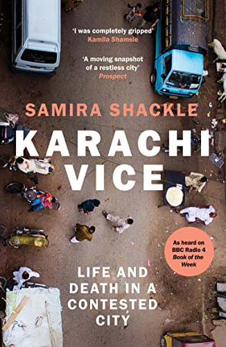 Samira Shackle Karachi Vice: Life And Death In A Contested City