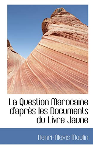 Henri-alexis Moulin La Question Marocaine D'Apres Les Documents Du Livre Jaune