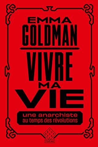 Emma Goldman Vivre Ma Vie: Une Anarchiste Au Temps Des Révolutions