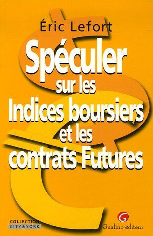 Eric Lefort Spéculer Sur Les Indices Boursiers Et Les Contrats Futures