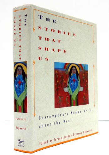 Teresa Jordan The Stories That Shape Us: Contemporary Women Write About The West : An Anthology