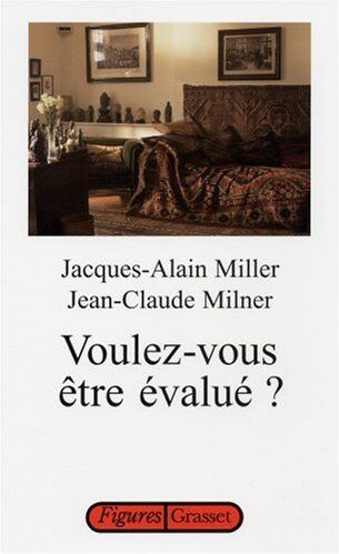 Jacques-Alain Miller Voulez-Vous Être Évalué ? : Entretiens Sur Une Machine D'Imposture