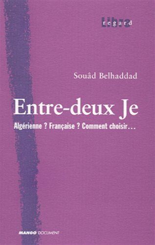 Souâd Belhaddad Entre-Deux Je. Algérienne ? Française ? Comment Choisir... (Libre Regard)