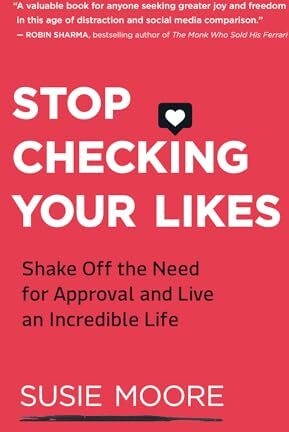 Susie Moore S Checking Your Likes: Shake Off The Need For Approval And Live An Incredible Life