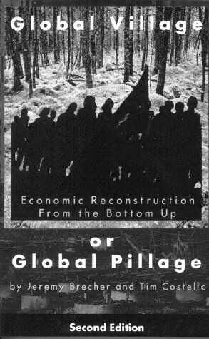 Jeremy Brecher Global Village Or Global Pillage: Economic Reconstruction From The Bottom Up