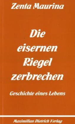 Zenta Maurina Die Eisernen Riegel Zerbrechen: Geschichte Eines Lebens