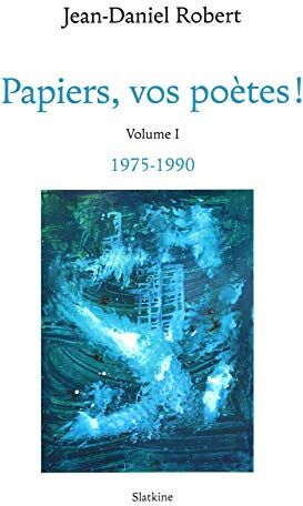 Jean-Daniel Robert Papiers, Vos Poètes! Vol.1 -1975-1990: Volume 1, 1975/1990