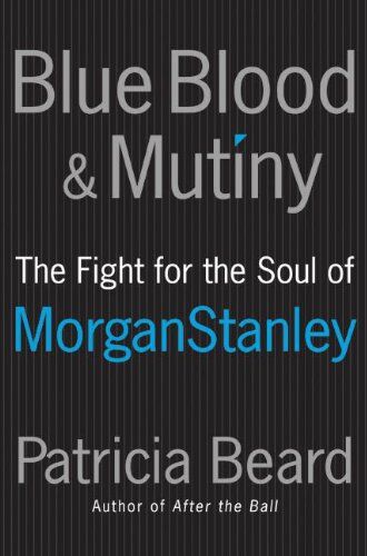 Patricia Beard Blue Blood And Mutiny: The Fight For The Soul Of Morgan Stanley