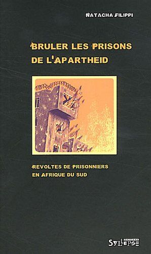 Natacha Filippi Bruler Les Prisons De L'Apartheid (0): Révoltes De Prisonniers En Afrique Du Sud